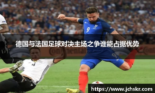 德国与法国足球对决主场之争谁能占据优势