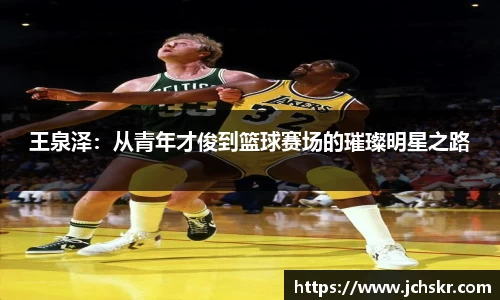 王泉泽：从青年才俊到篮球赛场的璀璨明星之路