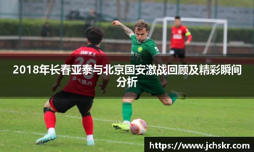 2018年长春亚泰与北京国安激战回顾及精彩瞬间分析