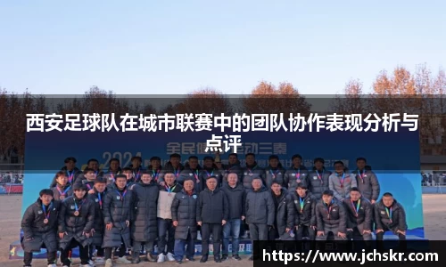 西安足球队在城市联赛中的团队协作表现分析与点评