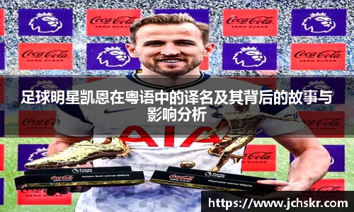 足球明星凯恩在粤语中的译名及其背后的故事与影响分析