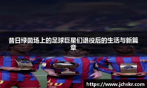 昔日绿茵场上的足球巨星们退役后的生活与新篇章